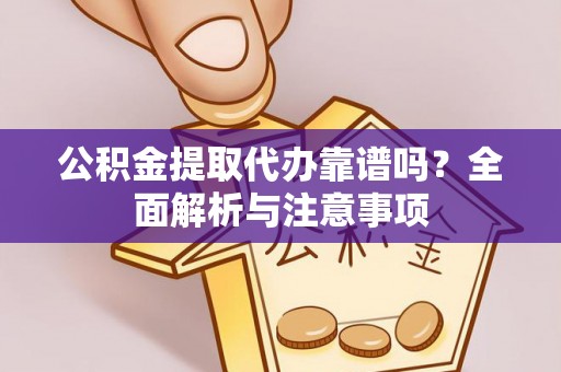 古坑公积金提取代办靠谱吗？全面解析与注意事项