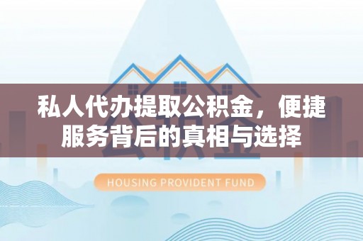 古坑私人代办提取公积金，便捷服务背后的真相与选择