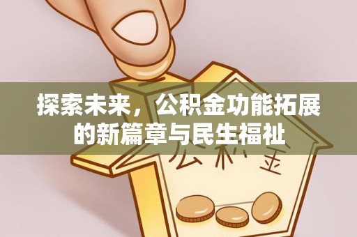 古坑探索未来，公积金功能拓展的新篇章与民生福祉