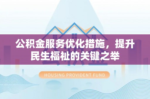 古坑公积金服务优化措施，提升民生福祉的关键之举
