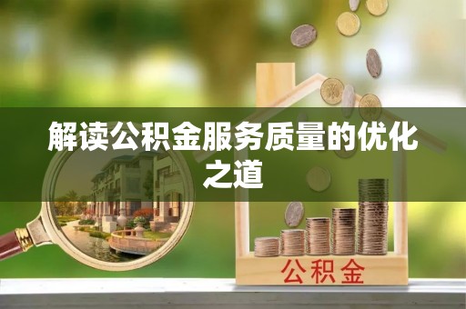 古坑解读公积金服务质量的优化之道