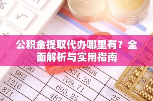 古坑公积金提取代办哪里有？全面解析与实用指南