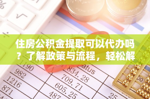 古坑住房公积金提取可以代办吗？了解政策与流程，轻松解决你的疑问
