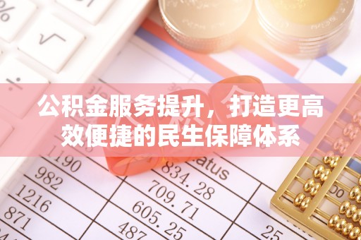 古坑公积金服务提升，打造更高效便捷的民生保障体系