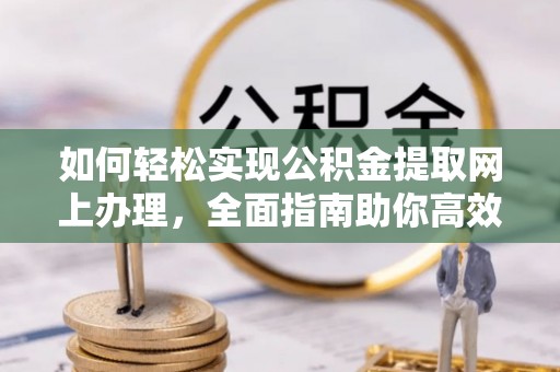 古坑如何轻松实现公积金提取网上办理，全面指南助你高效完成