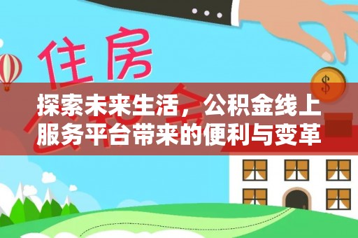 古坑探索未来生活，公积金线上服务平台带来的便利与变革