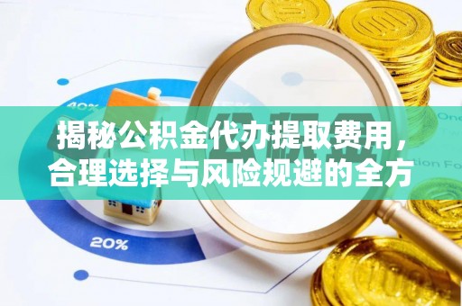 古坑揭秘公积金代办提取费用，合理选择与风险规避的全方位解析