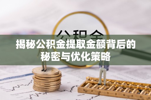 古坑揭秘公积金提取金额背后的秘密与优化策略