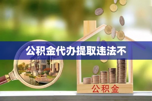 古坑公积金代办提取违法不