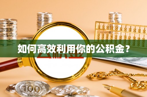 古坑如何高效利用你的公积金？