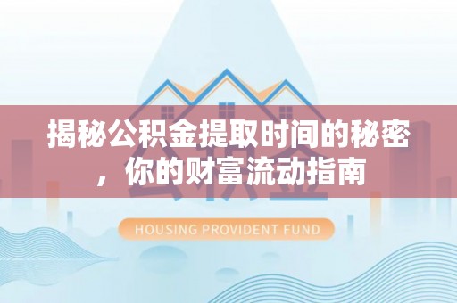 古坑揭秘公积金提取时间的秘密，你的财富流动指南