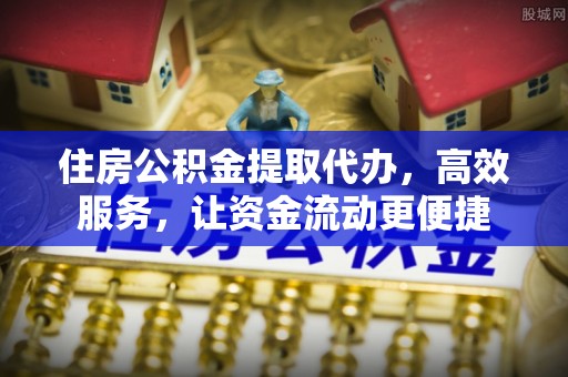 古坑住房公积金提取代办，高效服务，让资金流动更便捷