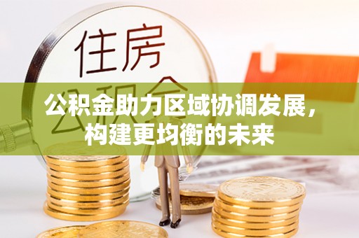 古坑公积金助力区域协调发展，构建更均衡的未来