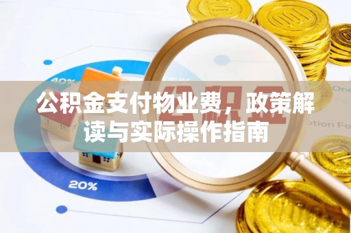 古坑公积金支付物业费，政策解读与实际操作指南