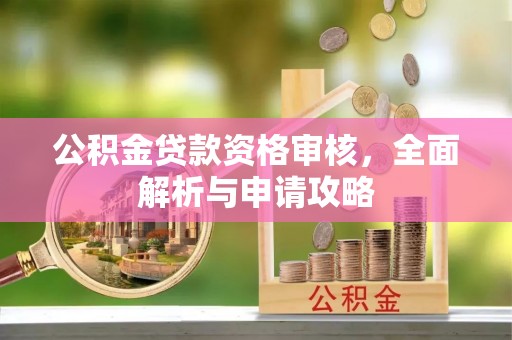 古坑公积金贷款资格审核，全面解析与申请攻略