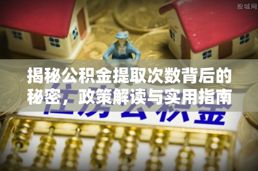 古坑揭秘公积金提取次数背后的秘密，政策解读与实用指南