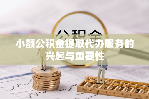 古坑小额公积金提取代办服务的兴起与重要性