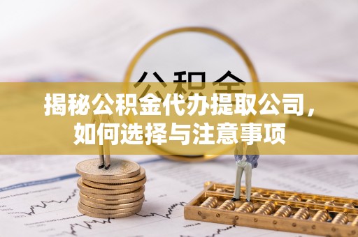 古坑揭秘公积金代办提取公司，如何选择与注意事项