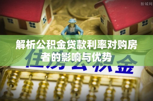 古坑解析公积金贷款利率对购房者的影响与优势