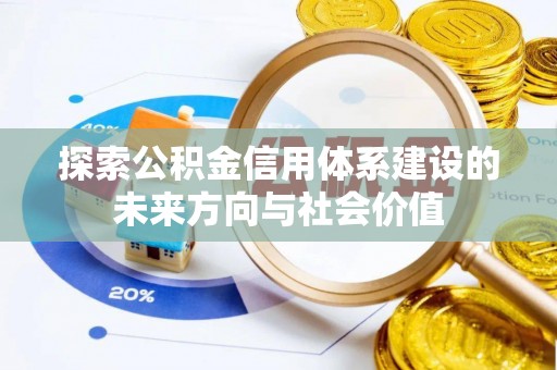古坑探索公积金信用体系建设的未来方向与社会价值
