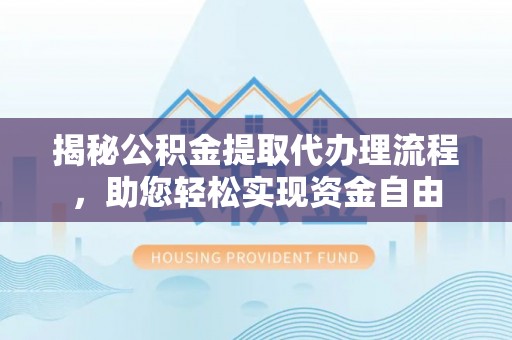 古坑揭秘公积金提取代办理流程，助您轻松实现资金自由