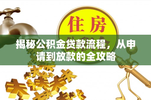古坑揭秘公积金贷款流程，从申请到放款的全攻略