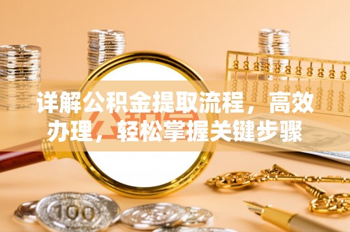 古坑详解公积金提取流程，高效办理，轻松掌握关键步骤
