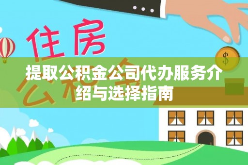 古坑提取公积金公司代办服务介绍与选择指南