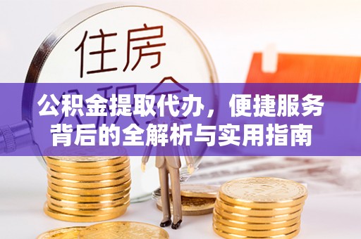 古坑公积金提取代办，便捷服务背后的全解析与实用指南