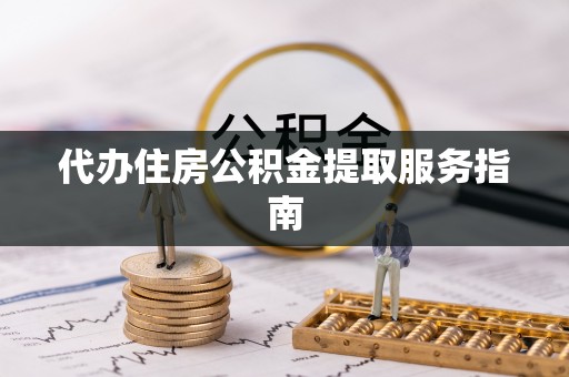 古坑代办住房公积金提取服务指南