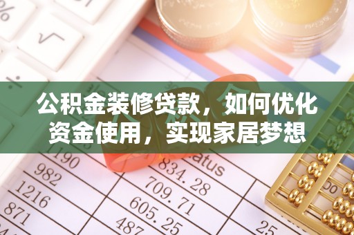 古坑公积金装修贷款，如何优化资金使用，实现家居梦想