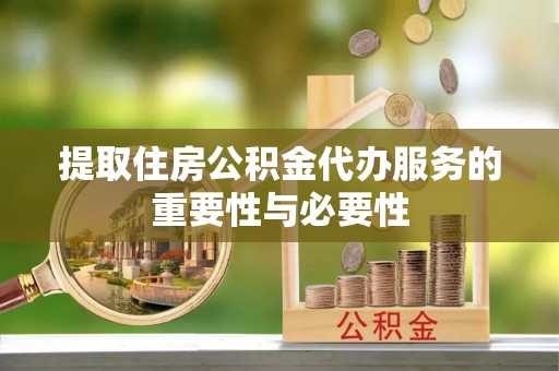 古坑提取住房公积金代办服务的重要性与必要性