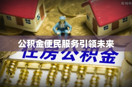 古坑公积金便民服务引领未来
