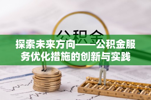古坑探索未来方向——公积金服务优化措施的创新与实践