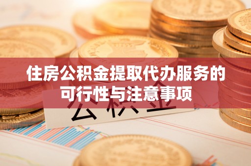 古坑住房公积金提取代办服务的可行性与注意事项