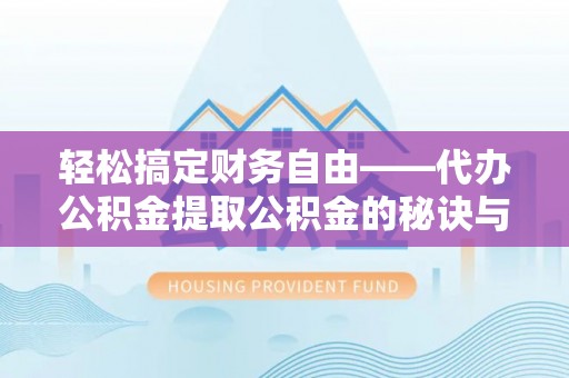 古坑轻松搞定财务自由——代办公积金提取公积金的秘诀与技巧