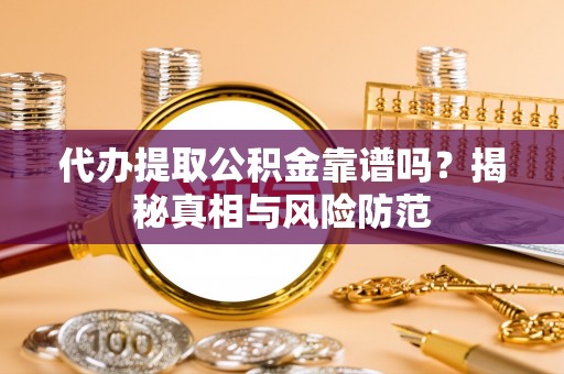 古坑代办提取公积金靠谱吗？揭秘真相与风险防范