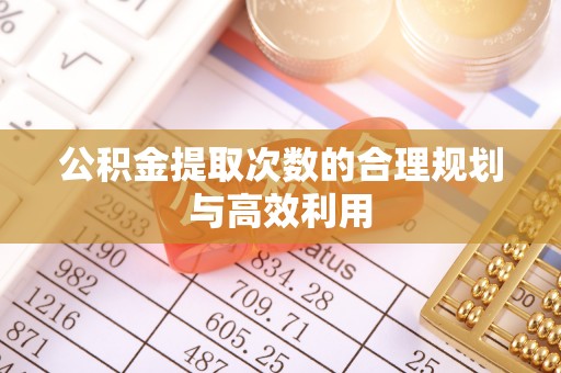 古坑公积金提取次数的合理规划与高效利用