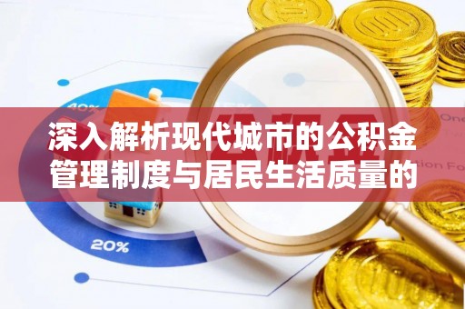 古坑深入解析现代城市的公积金管理制度与居民生活质量的提升