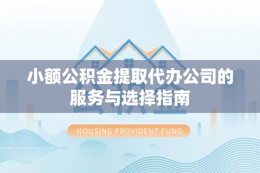 古坑小额公积金提取代办公司的服务与选择指南