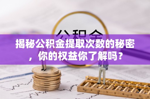 古坑揭秘公积金提取次数的秘密，你的权益你了解吗？
