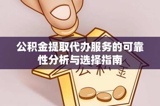 古坑公积金提取代办服务的可靠性分析与选择指南