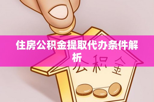 古坑住房公积金提取代办条件解析