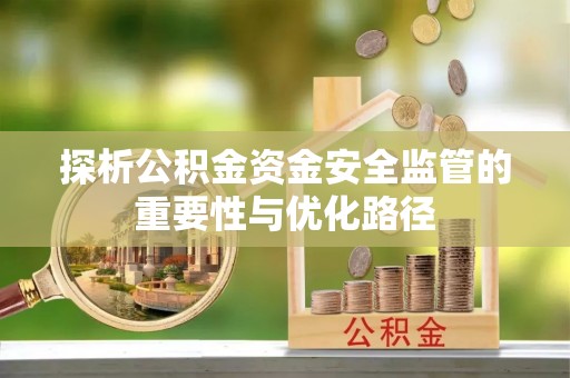 古坑探析公积金资金安全监管的重要性与优化路径