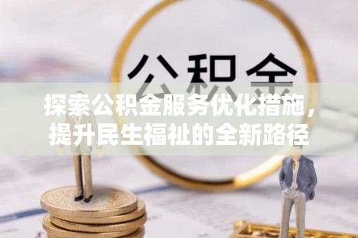 古坑探索公积金服务优化措施，提升民生福祉的全新路径