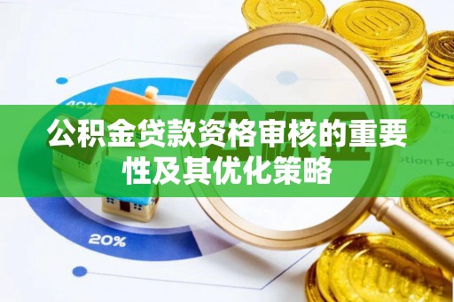 古坑公积金贷款资格审核的重要性及其优化策略