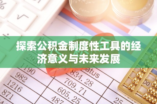 古坑探索公积金制度性工具的经济意义与未来发展