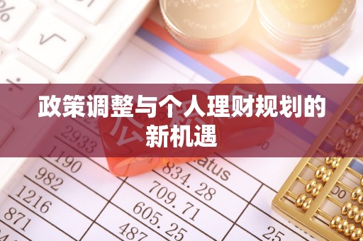 古坑政策调整与个人理财规划的新机遇
