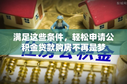 古坑满足这些条件，轻松申请公积金贷款购房不再是梦