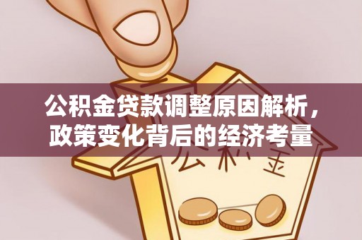 古坑公积金贷款调整原因解析，政策变化背后的经济考量